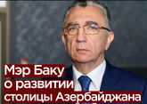 Мэр Баку Эльдар Азизов о развитии столицы Азербайджана