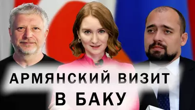 Баку и Ереван строят  доверие. Южный Кавказ ждет выборы в Армении. Связи России, Азербайджана, Ирана